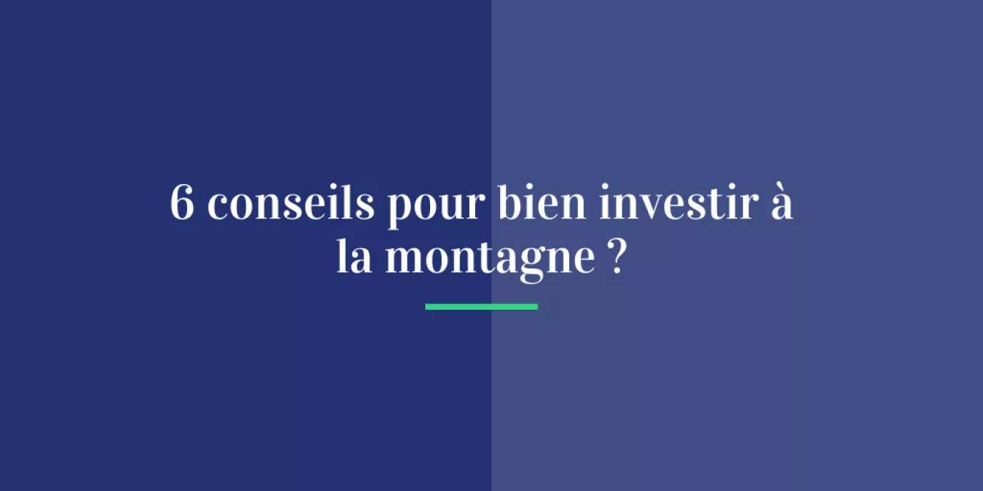 6 conseils pour un investissement à la montagne